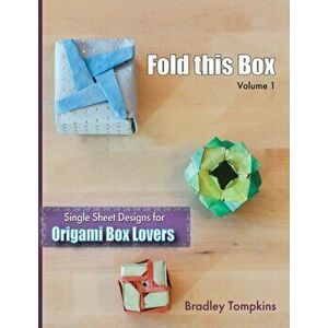 Fold This Box: Single-Sheet Designs for Origami Box Lovers, Paperback - Bradley S. Tompkins imagine