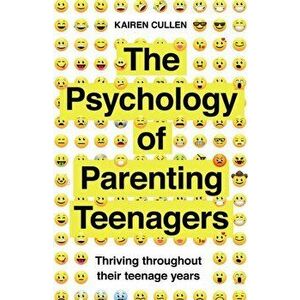 The Psychology of Parenting Teenagers: Thriving Throughout Their Teenage Years, Paperback - Kairen Cullen imagine