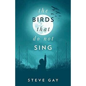 The Birds that do not Sing, Paperback - Steve Gay imagine