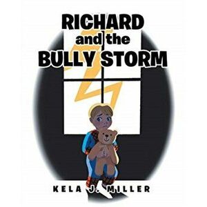 Richard and the Bully Storm, Paperback - Kela J. Miller imagine
