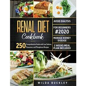 Renal Diet Cookbook for Beginners #2020: Comprehensive Guide with 250 Low Sodium, Potassium, and Phosphorus Recipes to Manage Kidney Disease and Avoid imagine