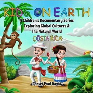 Kids On Earth: A Children's Documentary Series Exploring Global Cultures and The Natural World: Costa Rica, Paperback - Sensei Paul David imagine