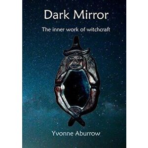 Dark Mirror: The inner work of witchcraft, Paperback - Yvonne Aburrow imagine