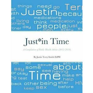 Just*in Time: A Compilation of a Public Health Advice (2012-2019), Paperback - Justin Terry-Smith imagine