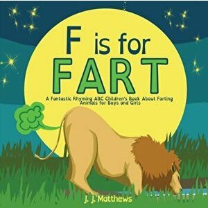 F is for FART: A Fantastic Rhyming ABC Children's Book About Farting Animals for Boys and Girls, Paperback - J. J. Matthews imagine