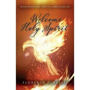 Welcome Holy Spirit: 50 Day Devotional--Path to a Spirit Filled Life, Paperback - Florence P. Bullis imagine