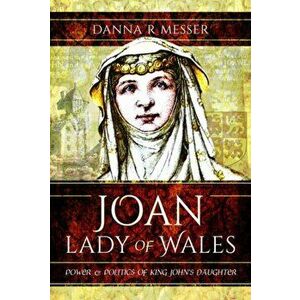 Joan, Lady of Wales: Power and Politics of King John's Daughter, Hardcover - Danna R. Messer imagine