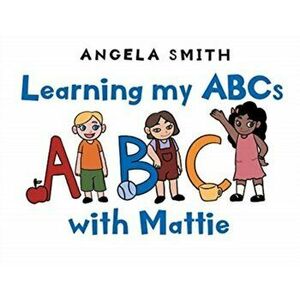 Learning my ABCs with Mattie, Paperback - Angela Smith imagine