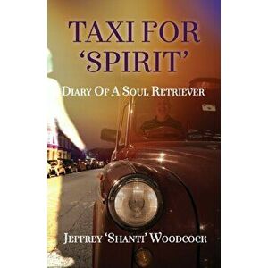 Taxi for 'Spirit': Diary of a Soul Retriever, Paperback - Jeffrey 'shanti' Woodcock imagine