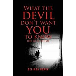 What the Devil Don't Want You to Know: Come Out of the Dark, Paperback - Belinda Nored imagine
