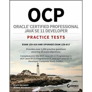 Ocp Oracle Certified Professional Java Se 11 Developer Practice Tests: Exam 1z0-819 and Upgrade Exam 1z0-817, Paperback - Scott Selikoff imagine