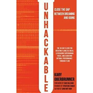 Unhackable: The Elixir for Creating Flawless Ideas, Leveraging Superhuman Focus, and Achieving Optimal Human Performance - Kary Oberbrunner imagine