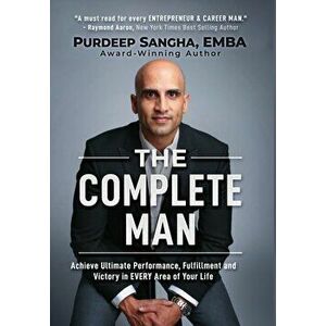 The Complete Man: Achieve Ultimate Performance, Fulfillment and Victory in EVERY Area of Your Life, Hardcover - Purdeep Sangha Emba imagine