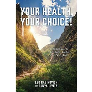 Your Health, Your Choice!: The Ultimate Guide to Living a Healthy Lifestyle in Today's Busy World, Paperback - Leo Rabinovich imagine