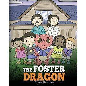 The Foster Dragon: A Story about Foster Care., Paperback - Steve Herman imagine
