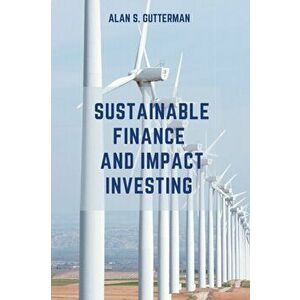 Sustainable Finance and Impact Investing, Paperback - Alan S. Gutterman imagine