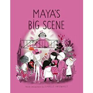Maya's Big Scene, Hardcover - Isabelle Arsenault imagine