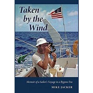 Taken by the Wind: Memoir of a Sailor's Voyage in a Bygone Era, Hardcover - Mike Jacker imagine