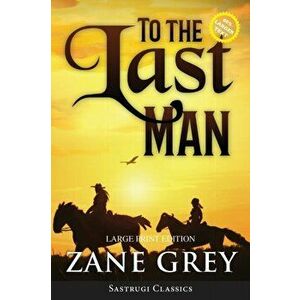 To the Last Man (Annotated, Large Print), Paperback - Zane Grey imagine