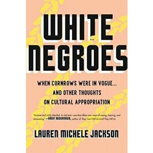 White Negroes: When Cornrows Were in Vogue ... and Other Thoughts on Cultural Appropriation, Paperback - Lauren Michele Jackson imagine