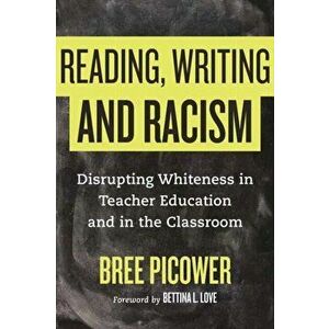 Reading, Writing, and Racism: Disrupting Whiteness in Teacher Education and in the Classroom, Hardcover - Bree Picower imagine