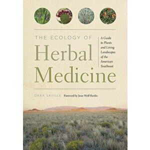 The Ecology of Herbal Medicine: A Guide to Plants and Living Landscapes of the American Southwest, Paperback - Dara Saville imagine