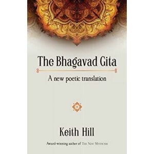 The Bhagavad Gita: A new poetic translation, Paperback - Keith Hill imagine