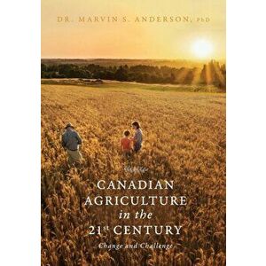 Canadian Agriculture in the 21st Century: Change and Challenge, Paperback - Marvin S. Anderson imagine