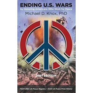 ENDING U.S. WARS by Honoring Americans Who Work for Peace, Hardcover - Michael D. Knox imagine