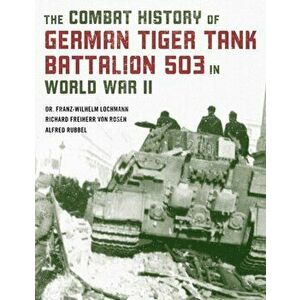 The Combat History of German Tiger Tank Battalion 503 in World War II, 2021 Edition, Paperback - Franz-Wilhelm Lochmann imagine
