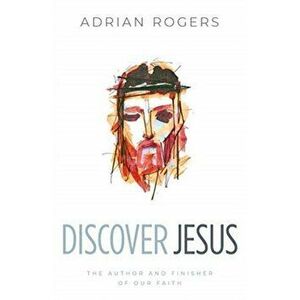 Discover Jesus: The Author and Finisher of Our Faith, Paperback - Adrian Rogers imagine