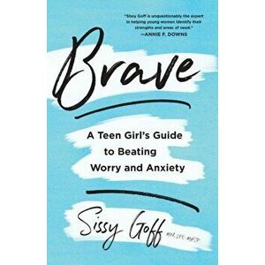 Brave: A Teen Girl's Guide to Beating Worry and Anxiety, Paperback - Lpc-Mhsp Goff, Sissy imagine
