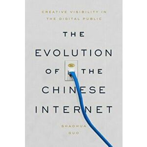The Evolution of the Chinese Internet: Creative Visibility in the Digital Public, Paperback - Shaohua Guo imagine