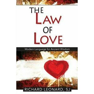 The Law of Love: Modern Language for Ancient Wisdom: Modern Language for Ancient wisdom: Modern Language for Ancient Wisdom - Richard Leonard imagine