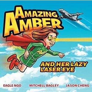 Amazing Amber: and Her Lazy Laser Eye, Paperback - Eagle Ngo imagine