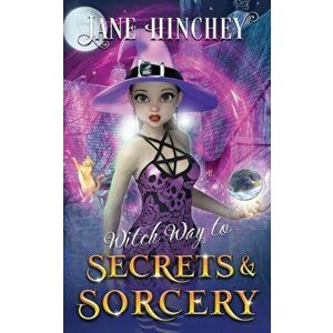 Witch Way to Secrets and Sorcery: A Witch Way Paranormal Cozy Mystery #6, Paperback - Jane Hinchey imagine
