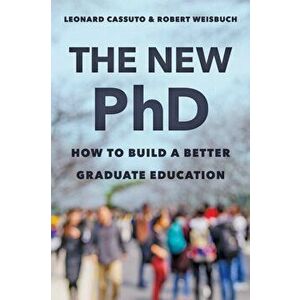 The New PhD: How to Build a Better Graduate Education, Hardcover - Leonard Cassuto imagine