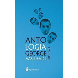 Antologia George Vasilievici. 1978 - 2010 - George Vasilievici imagine