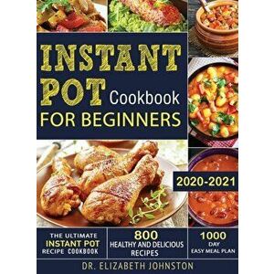 The Ultimate Instant Pot Recipe Cookbook with 800 Healthy and Delicious Recipes - 1000 Day Easy Meal Plan, Hardcover - Elizabeth Johnston imagine