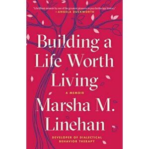 Building a Life Worth Living: A Memoir, Paperback - Marsha M. Linehan imagine