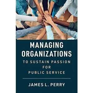 Managing Organizations to Sustain Passion for Public Service, Paperback - James L. Perry imagine