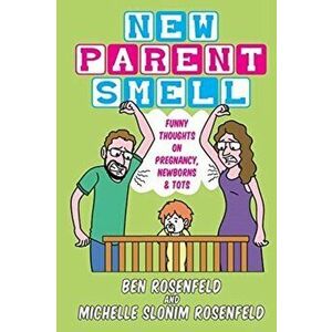New Parent Smell: Funny Thoughts On Pregnancy, Newborns and Tots, Paperback - Ben Rosenfeld imagine