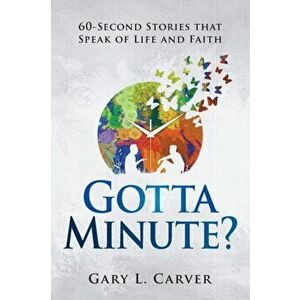 Gotta Minute?: 60-Second Stories That Speak of Life and Faith, Paperback - Gary L. Carver imagine