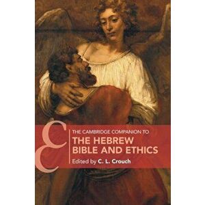 The Cambridge Companion to the Hebrew Bible and Ethics, Paperback - C. L. Crouch imagine