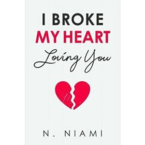 I Broke My Heart Loving You, Paperback - N. Niami imagine