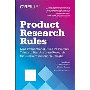 Product Research Rules: Nine Foundational Rules for Product Teams to Run Accurate Research That Delivers Actionable Insight - C. Todd Lombardo imagine