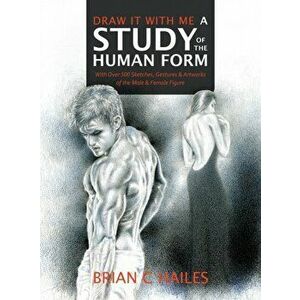 Draw It With Me - A Study of the Human Form: With Over 500 Sketches, Gestures and Artworks of the Male and Female Figure - Brian C. Hailes imagine