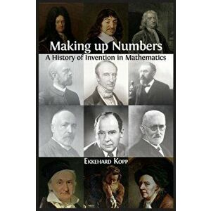Making up Numbers: A History of Invention in Mathematics, Paperback - Ekkehard Kopp imagine
