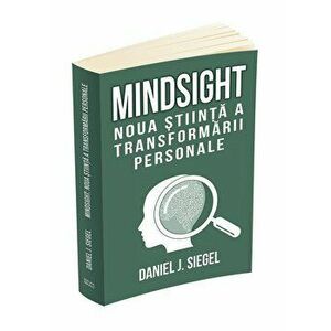 Mindsight. Noua stiinta a transformarii personale - Daniel J. Siegel imagine