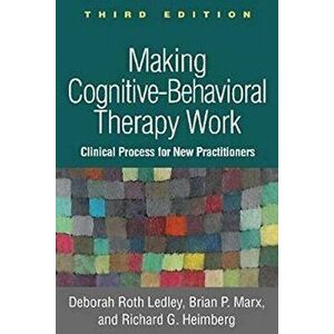 Making Cognitive-Behavioral Therapy Work, Third Edition: Clinical Process for New Practitioners, Paperback - Deborah Roth Ledley imagine